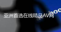 亚洲首选在线精品AV网站