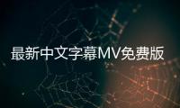 最新中文字幕MV免费版：全新发布